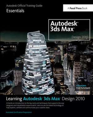 Learning Autodesk 3ds Max Design 2010 Essentials: The Official Autodesk 3ds Max Reference de Autodesk