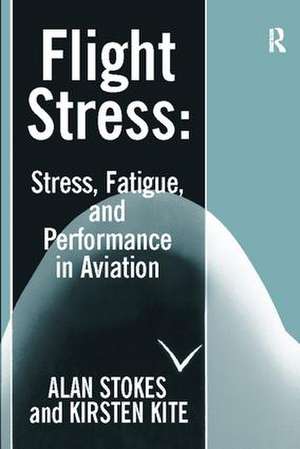 Flight Stress: Stress, Fatigue and Performance in Aviation de Alan F. Stokes