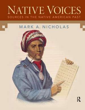 Native Voices: Sources in the Native American Past, Volumes 1-2 de Mark Nicholas