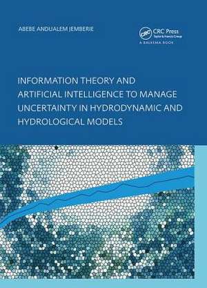 Information Theory and Artificial Intelligence to Manage Uncertainty in Hydrodynamic and Hydrological Models de Abebe Andualem Jemberie