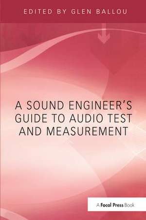 A Sound Engineers Guide to Audio Test and Measurement de Glen Ballou