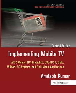 Implementing Mobile TV: ATSC Mobile DTV, MediaFLO, DVB-H/SH, DMB,WiMAX, 3G Systems, and Rich Media Applications de Amitabh Kumar