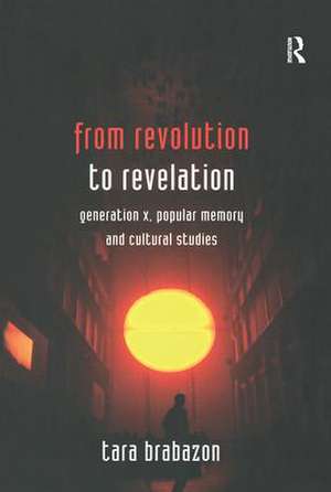 From Revolution to Revelation: Generation X, Popular Memory and Cultural Studies de Tara Brabazon