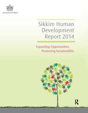 Sikkim Human Development Report 2014: Expanding Opportunities, Promoting Sustainability de Government of Sikkim Sikkim Human Development Report Cell