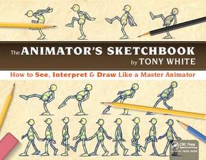 The Animator’s Sketchbook: How to See, Interpret & Draw Like a Master Animator de Tony White