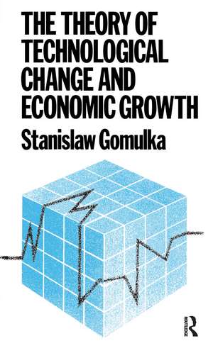 The Theory of Technological Change and Economic Growth de Dr Stanislaw Gomulka