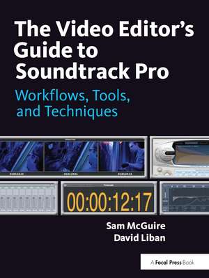 The Video Editor's Guide to Soundtrack Pro: Workflows, Tools, and Techniques de Sam McGuire