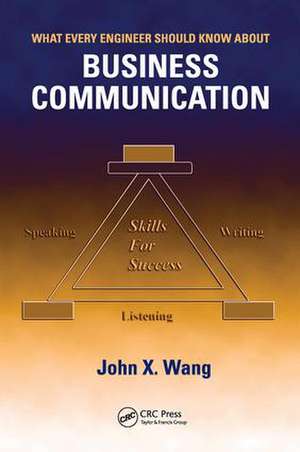 What Every Engineer Should Know About Business Communication de John X. Wang