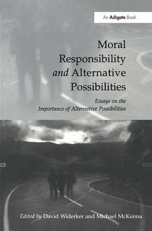 Moral Responsibility and Alternative Possibilities: Essays on the Importance of Alternative Possibilities de David Widerker