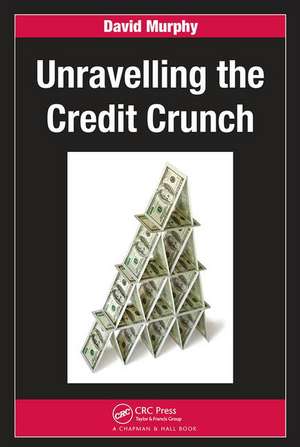 Unravelling the Credit Crunch de David Murphy