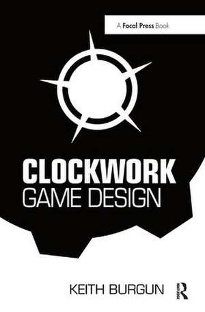 Clockwork Game Design de Keith Burgun