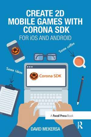 Create 2D Mobile Games with Corona SDK: For iOS and Android de David Mekersa