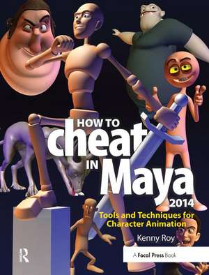 How to Cheat in Maya 2014: Tools and Techniques for Character Animation de Kenny Roy