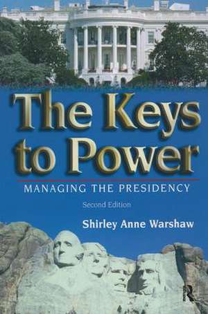 The Keys to Power: Managing the Presidency de Shirley Anne Warshaw