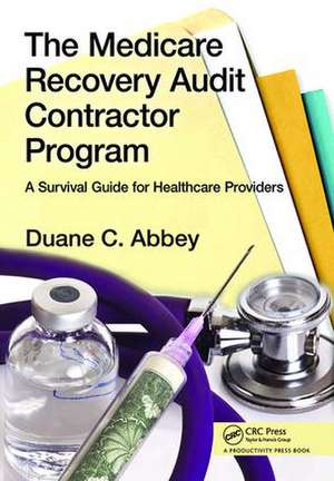 The Medicare Recovery Audit Contractor Program: A Survival Guide for Healthcare Providers de Duane C. Abbey