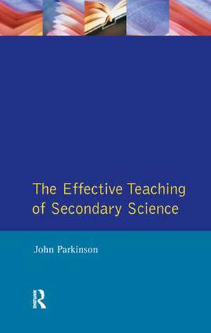 Effective Teaching of Secondary Science, The de John Parkinson