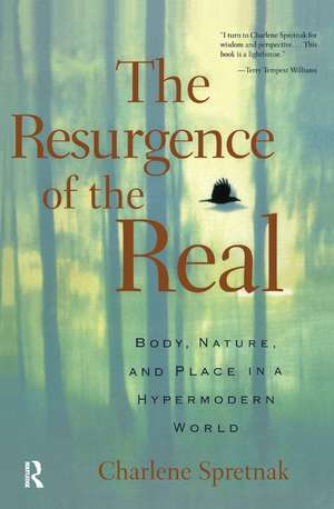 The Resurgence of the Real: Body, Nature and Place in a Hypermodern World de Charlene Spretnak