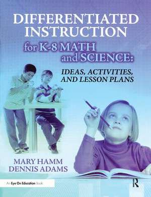 Differentiated Instruction for K-8 Math and Science: Ideas, Activities, and Lesson Plans de Mary Hamm