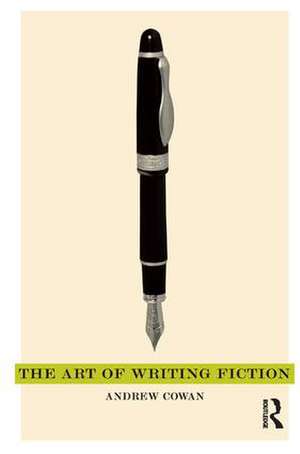 The Art of Writing Fiction de Andrew Cowan