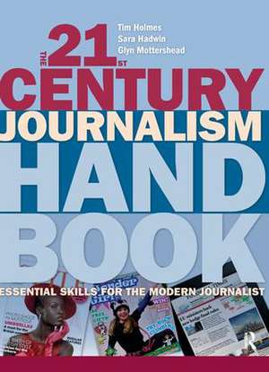 The 21st Century Journalism Handbook: Essential Skills for the Modern Journalist de Tim Holmes