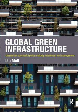 Global Green Infrastructure: Lessons for successful policy-making, investment and management de Ian Mell