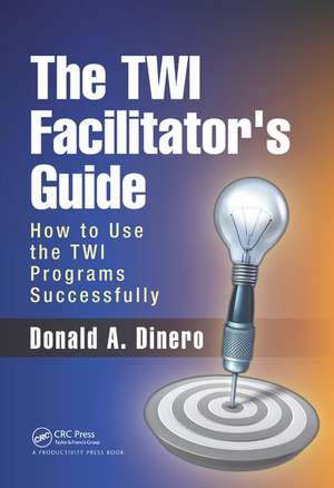 The TWI Facilitator's Guide: How to Use the TWI Programs Successfully de Donald A. Dinero