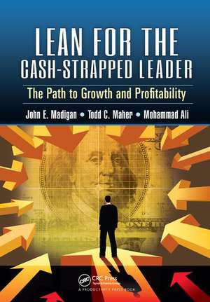 Lean for the Cash-Strapped Leader: The Path to Growth and Profitability de John E. Madigan