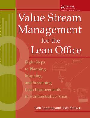 Value Stream Management for the Lean Office: Eight Steps to Planning, Mapping, & Sustaining Lean Improvements in Administrative Areas de Don Tapping