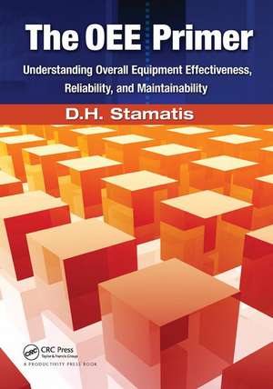 The OEE Primer: Understanding Overall Equipment Effectiveness, Reliability, and Maintainability de D.H. Stamatis