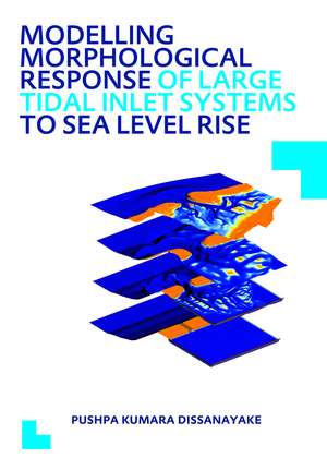 Modelling Morphological Response of Large Tidal Inlet Systems to Sea Level Rise: UNESCO-IHE PhD Thesis de Pushpa Kumara Dissanayake