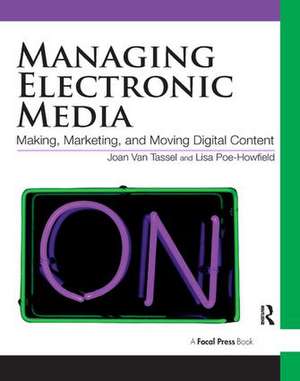 Managing Electronic Media: Making, Marketing, and Moving Digital Content de Joan Van Tassel