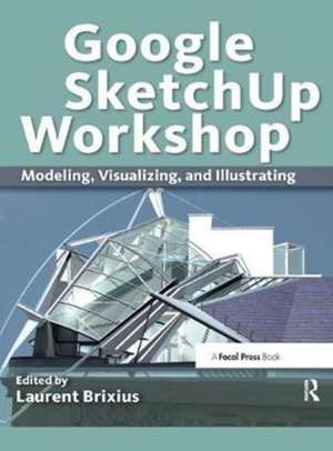 Google SketchUp Workshop: Modeling, Visualizing, and Illustrating de Laurent Brixius