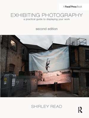 Exhibiting Photography: A Practical Guide to Displaying Your Work de Shirley Read