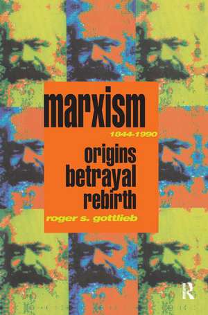 Marxism 1844-1990: Origins, Betrayal, Rebirth de Roger S. Gottlieb