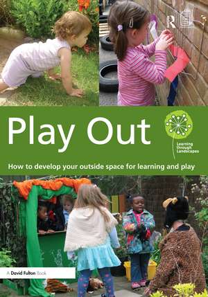 Play Out: How to develop your outside space for learning and play de Learning through Landscapes