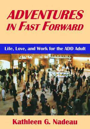 Adventures In Fast Forward: Life, Love and Work for the Add Adult de Kathleen G. Nadeau