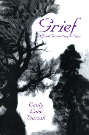 Grief: Difficult Times, Simple Steps de Emily L. Waszak