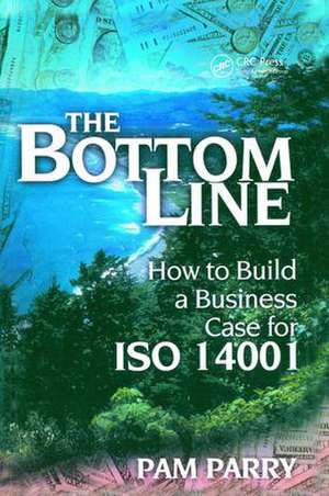 The Bottom Line: How to Build a Business Case for ISO 14001 de Pamela Parry