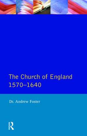 Church of England 1570-1640,The de Andrew Foster