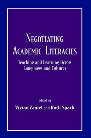 Negotiating Academic Literacies: Teaching and Learning Across Languages and Cultures de Vivian Zamel