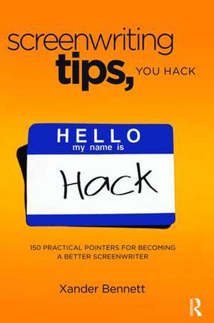 Screenwriting Tips, You Hack: 150 Practical Pointers for Becoming a Better Screenwriter de Xander Bennett