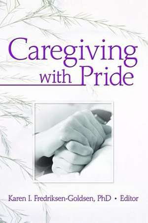 Caregiving with Pride de Karen I. Frediksen-Goldsen