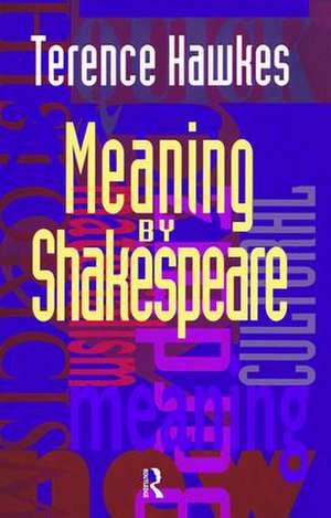 Meaning by Shakespeare de Terence Hawkes