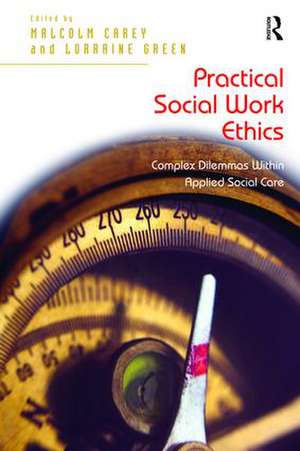 Practical Social Work Ethics: Complex Dilemmas Within Applied Social Care de Lorraine Green