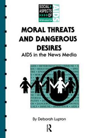 Moral Threats and Dangerous Desires: AIDS in the News Media de Deborah Lupton