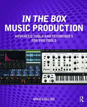 In the Box Music Production: Advanced Tools and Techniques for Pro Tools de Mike Collins