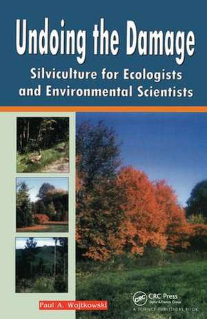 Undoing the Damage: Silviculture for Ecologists and Environmental Scientists de P A Wojtkowski