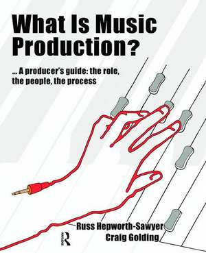 What is Music Production?: A Producers Guide: The Role, the People, the Process de Russ Hepworth-Sawyer