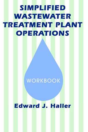 Simplified Wastewater Treatment Plant OperationsWorkbook de Edward Haller