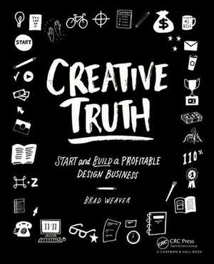 Creative Truth: Start & Build a Profitable Design Business de Brad Weaver